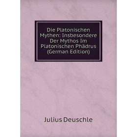 

Книга Die Platonischen Mythen: Insbesondere Der Mythos Im Platonischen Phädrus (German Edition)