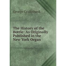 

Книга The History of the Bottle: As Originally Published in the New York Organ