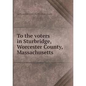 

Книга To the voters in Sturbridge, Worcester County, Massachusetts