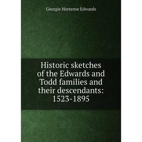 

Книга Historic sketches of the Edwards and Todd families and their descendants: 1523-1895