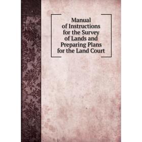 

Книга Manual of Instructions for the Survey of Lands and Preparing Plans for the Land Court