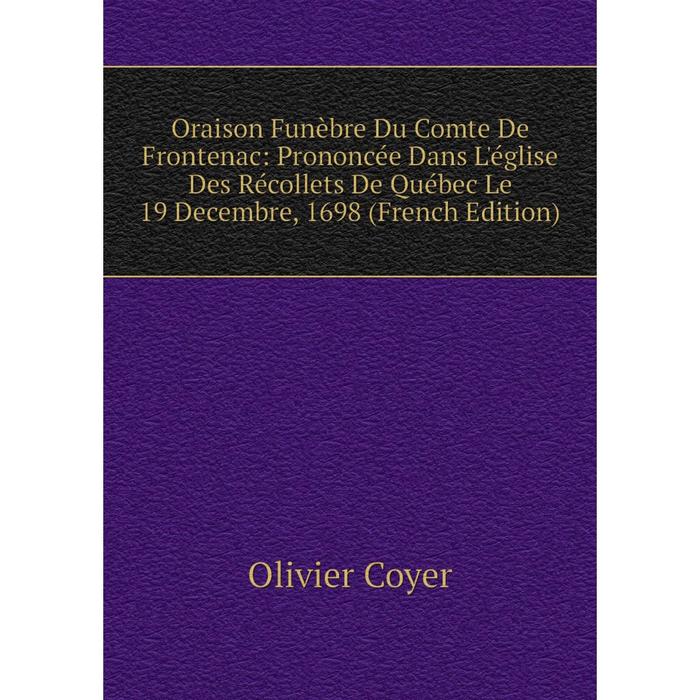 фото Книга oraison funèbre du comte de frontenac: prononcée dans l'église des récollets de québec le 19 decembre, 1698 nobel press