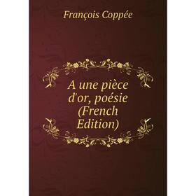 

Книга A une pièce d'or, poésie (French Edition)