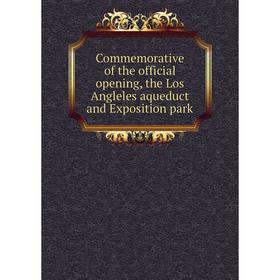 

Книга Commemorative of the official opening, the Los Angleles aqueduct and Exposition park