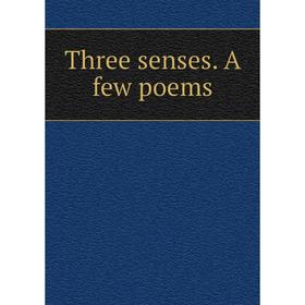 

Книга Three senses. A few poems