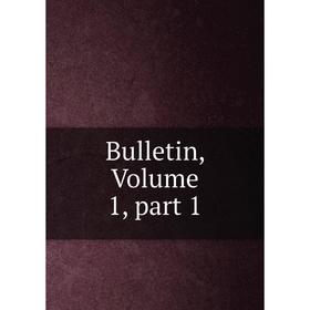 

Книга Bulletin, Volume 1, part 1