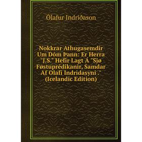 

Книга Nokkrar Athugasemdir Um Dóm Þann: Er Herra JS Hefir Lagt Á Sjø Føstuprédikanir, Samdar Af Olafi Indridasyni (Icelandic Edition)