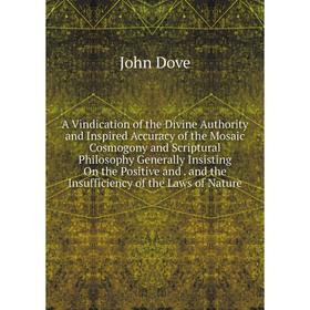

Книга A Vindication of the Divine Authority and Inspired Accuracy of the Mosaic Cosmogony and Scriptural Philosophy Generally Insisting On the Positiv