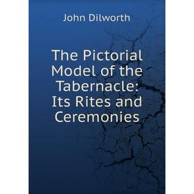 

Книга The Pictorial Model of the Tabernacle: Its Rites and Ceremonies