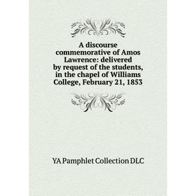 

Книга A discourse commemorative of Amos Lawrence: delivered by request of the students, in the chapel of Williams College, February 21, 1853