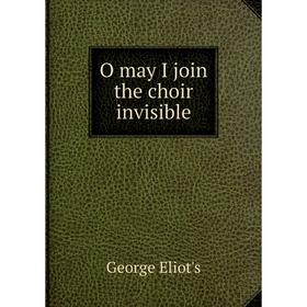 

Книга O may I join the choir invisible