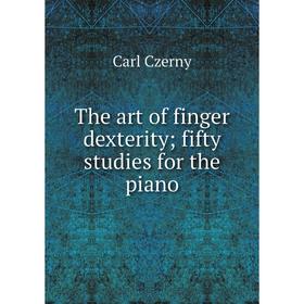 

Книга The art of finger dexterity; fifty studies for the piano