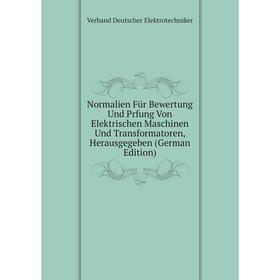 

Книга Normalien Für Bewertung Und Prfung Von Elektrischen Maschinen Und Transformatoren, Herausgegeben