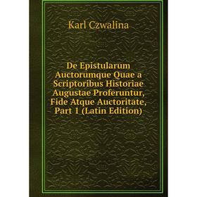 

Книга De Epistularum Auctorumque Quae a Scriptoribus Historiae Augustae Proferuntur, Fide Atque Auctoritate, Part 1 (Latin Edition)