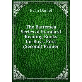 

Книга The Battersea Series of Standard Reading Books for Boys. First (Second) Primer