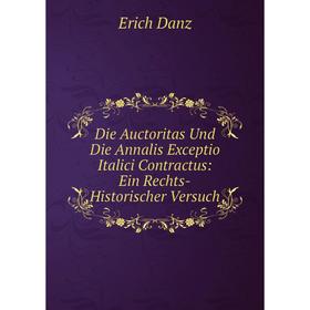 

Книга Die Auctoritas Und Die Annalis Exceptio Italici Contractus: Ein Rechts-Historischer Versuch