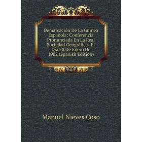 

Книга Demarcación De La Guinea Española: Conferencia Pronunciada En La Real Sociedad Geográfica. El Día 28 De Enero De 1902 (Spanish Edition)