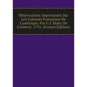 

Книга Observations Importantes Sur Les Colonies Françoises De L'amérique Par Gf Mahy De Cormeré 1791
