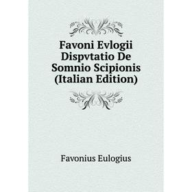 

Книга Favoni Evlogii Dispvtatio De Somnio Scipionis (Italian Edition)
