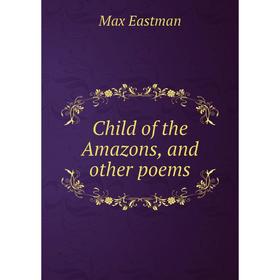 

Книга Child of the Amazons, and other poems
