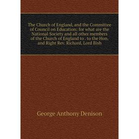 

Книга The Church of England, and the Committee of Council on Education: for what are the National Society and all other members of the Church of Engla