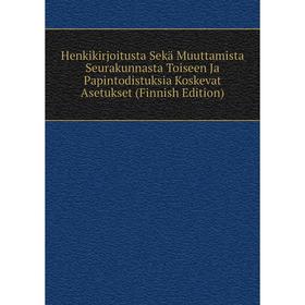 

Книга Henkikirjoitusta Sekä Muuttamista Seurakunnasta Toiseen Ja Papintodistuksia Koskevat Asetukset (Finnish Edition)