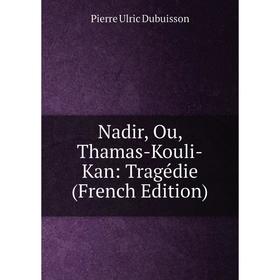 

Книга Nadir, Ou, Thamas-Kouli-Kan: Tragédie