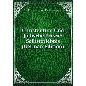 

Книга Christentum Und Jüdische Presse: Selbsterlebtes (German Edition)