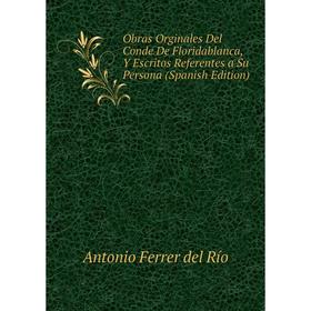 

Книга Obras Orginales Del Conde De Floridablanca, Y Escritos Referentes a Su Persona