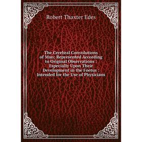 

Книга The Cerebral Convolutions of Man: Represented According to Original Observations