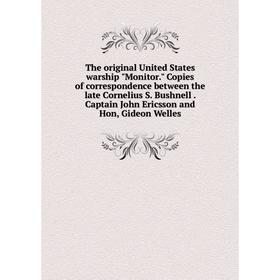 

Книга The original United States warship Monitor. Copies of correspondence between the late Cornelius S. Bushnell