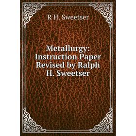 

Книга Metallurgy: Instruction Paper Revised by Ralph H Sweetser