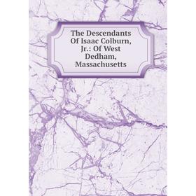 

Книга The Descendants Of Isaac Colburn, Jr.: Of West Dedham, Massachusetts