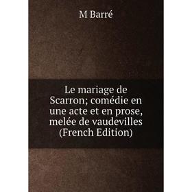 

Книга Le mariage de Scarron; comédie en une acte et en prose, melée de vaudevilles