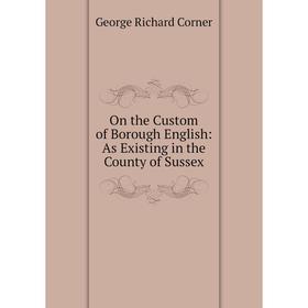 

Книга On the Custom of Borough English: As Existing in the County of Sussex
