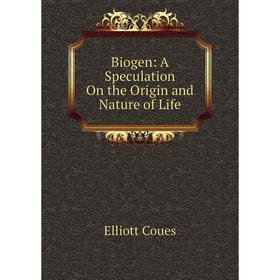 

Книга Biogen: A Speculation On the Origin and Nature of Life
