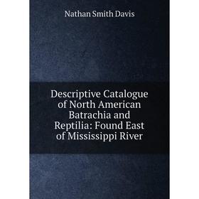 

Книга Descriptive Catalogue of North American Batrachia and Reptilia: Found East of Mississippi River