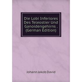 

Книга Die Lobi Inferiores Des Teleostier Und Ganoidengehirns. (German Edition)