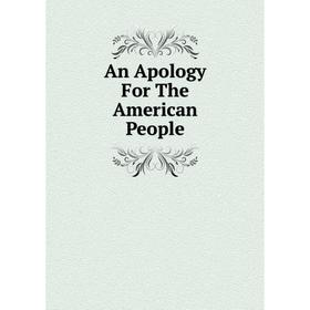 

Книга An Apology For The American People