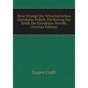 

Книга Neue Irrwege Der Schweizerischen Eisenbahn-Politik: Ein Beitrag Zur Kritik Der Eisenbahn-Novelle