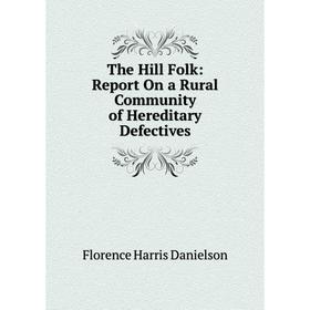 

Книга The Hill Folk: Report On a Rural Community of Hereditary Defectives