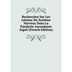 

Книга Recherches Sur Les Lésions Du Système Nerveux Dans La Paralysie Ascendante Aiguë (French Edition)