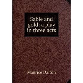 

Книга Sable and gold: a play in three acts