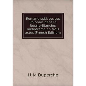 

Книга Romanowski; ou, Les Polonais dans la Russie-Blanche; mélodrame en trois actes (French Edition)