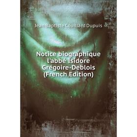 

Книга Notice biographique l'abbé Isidore Grégoire-Deblois