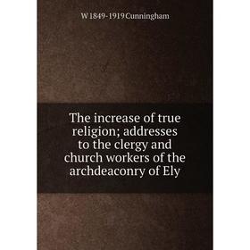 

Книга The increase of true religion; addresses to the clergy and church workers of the archdeaconry of Ely