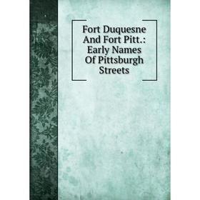 

Книга Fort Duquesne And Fort Pitt.: Early Names Of Pittsburgh Streets