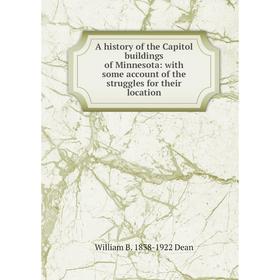 

Книга A history of the Capitol buildings of Minnesota: with some account of the struggles for their location