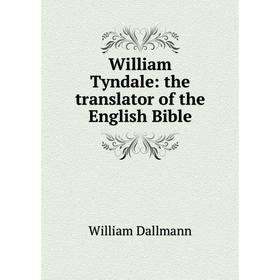 

Книга William Tyndale: the translator of the English Bible