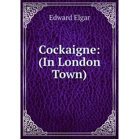 

Книга Cockaigne: (In London Town)